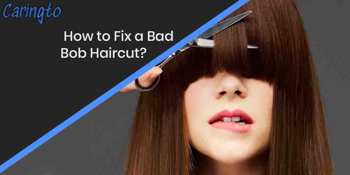 How to Fix a Bad Bob Haircut