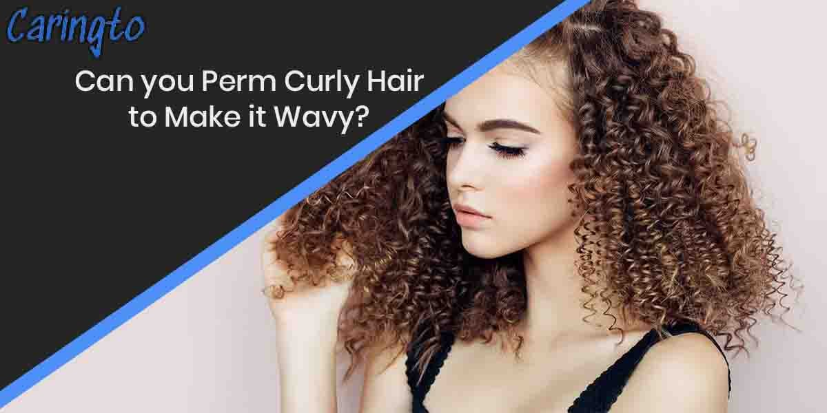 Can you Perm Curly Hair to Make it Wavy