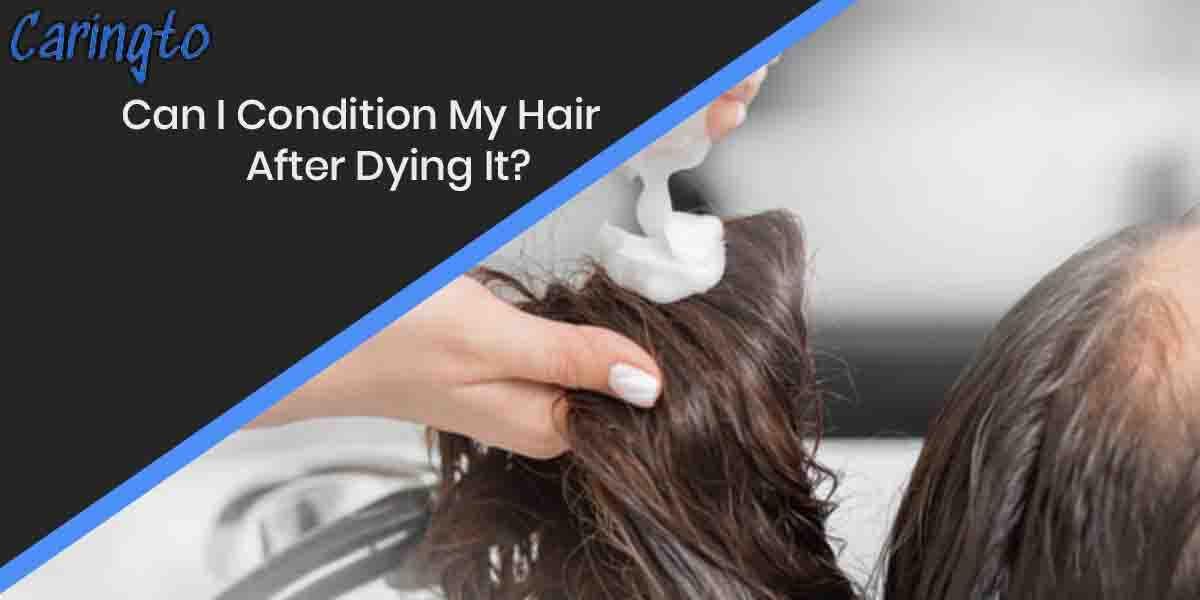 can-i-condition-my-hair-after-dying-it