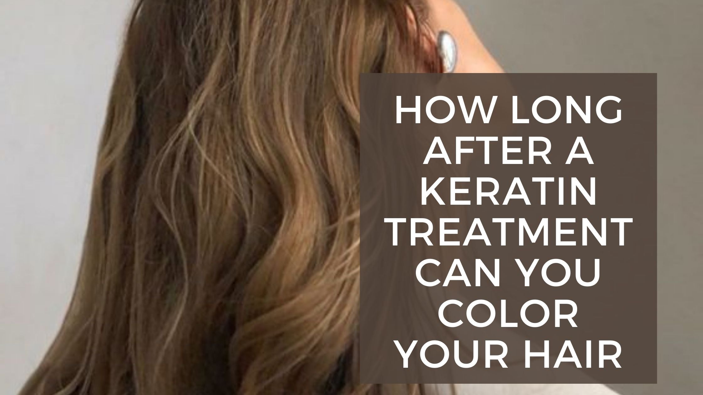 How Long After A Keratin Treatment Can You Color Your Hair